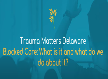 Blue background with writing. Trauma Matters delaware. Blocked Care: What is it and what do we do about it?