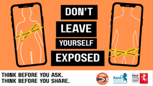 'DON'T LEAVE YOURSELF EXPOSED', imagery of mobile phones with male and female silhouettes with caution strips over them, and the tagline 'Think Before you ask. Think Before you share.' along with the Violence Reduction Unit, Kent Police and Crime Commissioner, and Kent County Council logos at the bottom