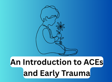 An Introduction to ACEs and Early trauma written on a blue background with a drawing of a child